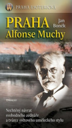 Praha Alfonse Muchy (Nechtěný návrat svobodného zendnáře a tvůrce světového uměleckého stylu) - kniha z kategorie Malířství a sochařství