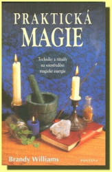 Praktická magie - Techniky a rituály na soustředění magické energie