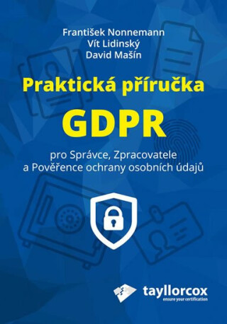 Praktická příručka GDPR pro Správce, Zpracovatele a Pověřence ochrany osobních údajů