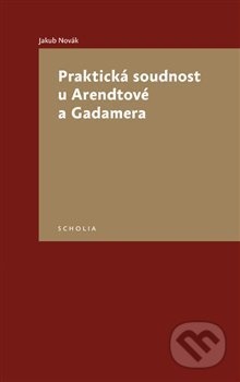 Praktická soudnost u Arendtové a Gadamera