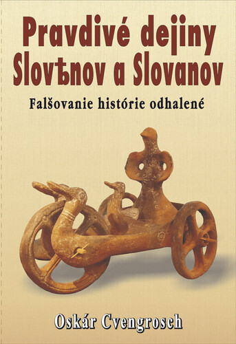 Pravdivé dejiny Slovenov a Slovanov - Oskár Cvengrosch