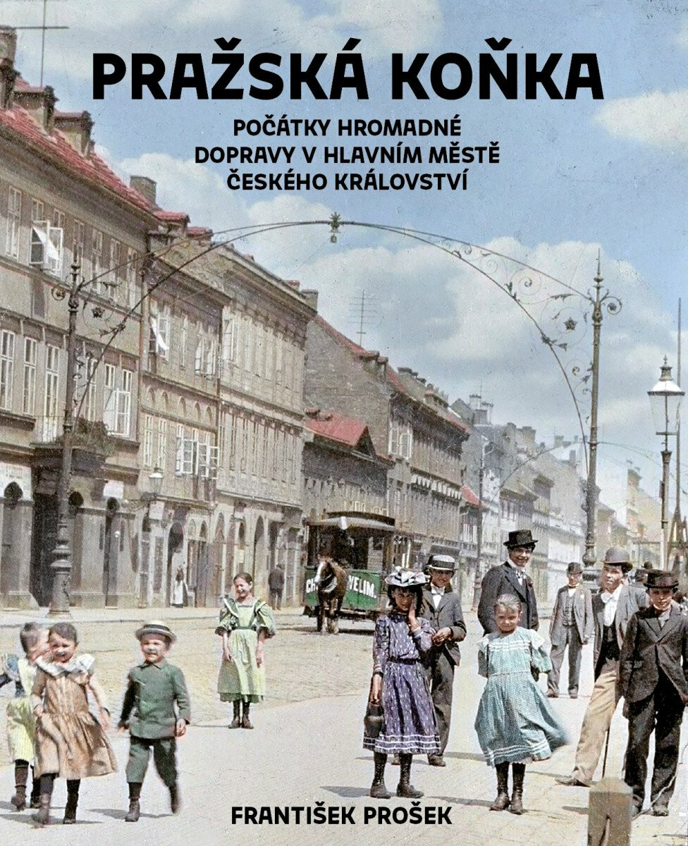 Pražská koňka - Počátky hromadné dopravy v hlavním městě Českého království - František Prošek