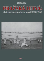 Pražská Letná: obdivuhodné sportovní století 1860-1960 - kniha z kategorie Sport