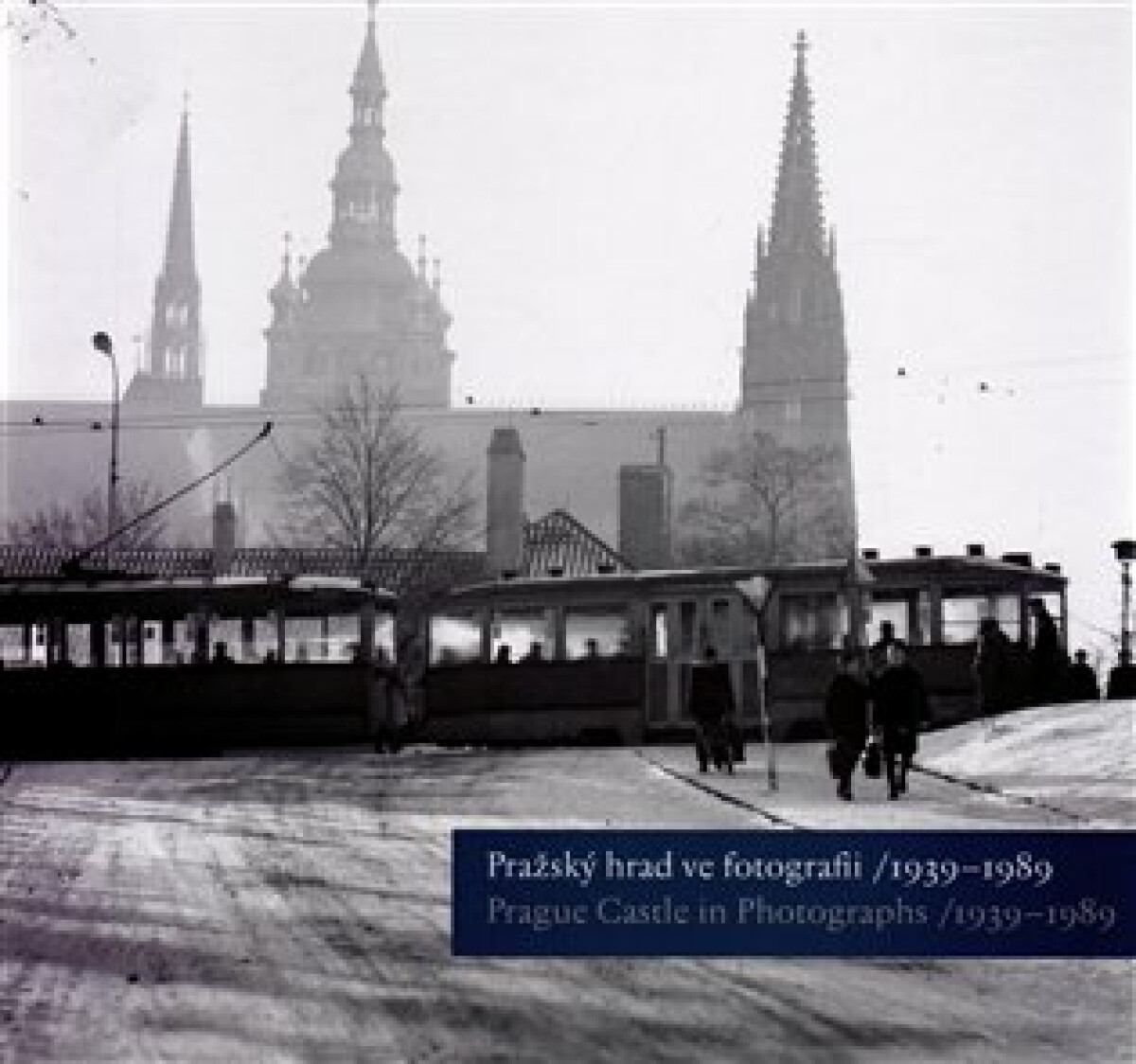 Pražský hrad ve fotografii 1939-1989 / Prague Castle in Photographs 1939-1989