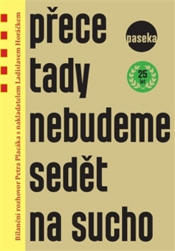 Přece tady nebudeme sedět na sucho - Bilanční rozhovor Petra Placáka s nakladatelem Ladislavem Horáčkem