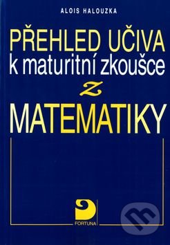 Přehled učiva k maturitní zkoušce z matematiky