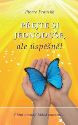 Přejte si jednoduše, ale úspěšně! (Přání neznají žádná omezení...) - kniha z kategorie Psychologie