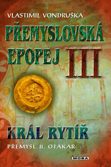 Přemyslovská epopej III - Král rytíř Přemysl II. Otakar
