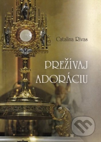 Prežívaj adoráciu (Svedectvo Catliny Rivasovej)