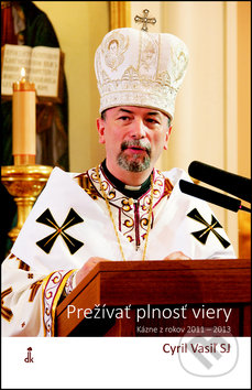 Prežívať plnosť viery (Kázne z rokov 2011 – 2013)