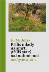 Příliš mladý na smrt, příliš starý na budoucnost (Deníky 2006–2015) - kniha z kategorie Poezie