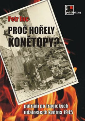 Proč hořely Konětopy? (Pátrání po tragických událostech května 1945) - kniha z kategorie Historie