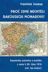 Proč jsme nechtěli rakouskou monarchii? (Vzpomínky právníka a politika z cesty k 28. říjnu 1918) - kniha z kategorie Historie
