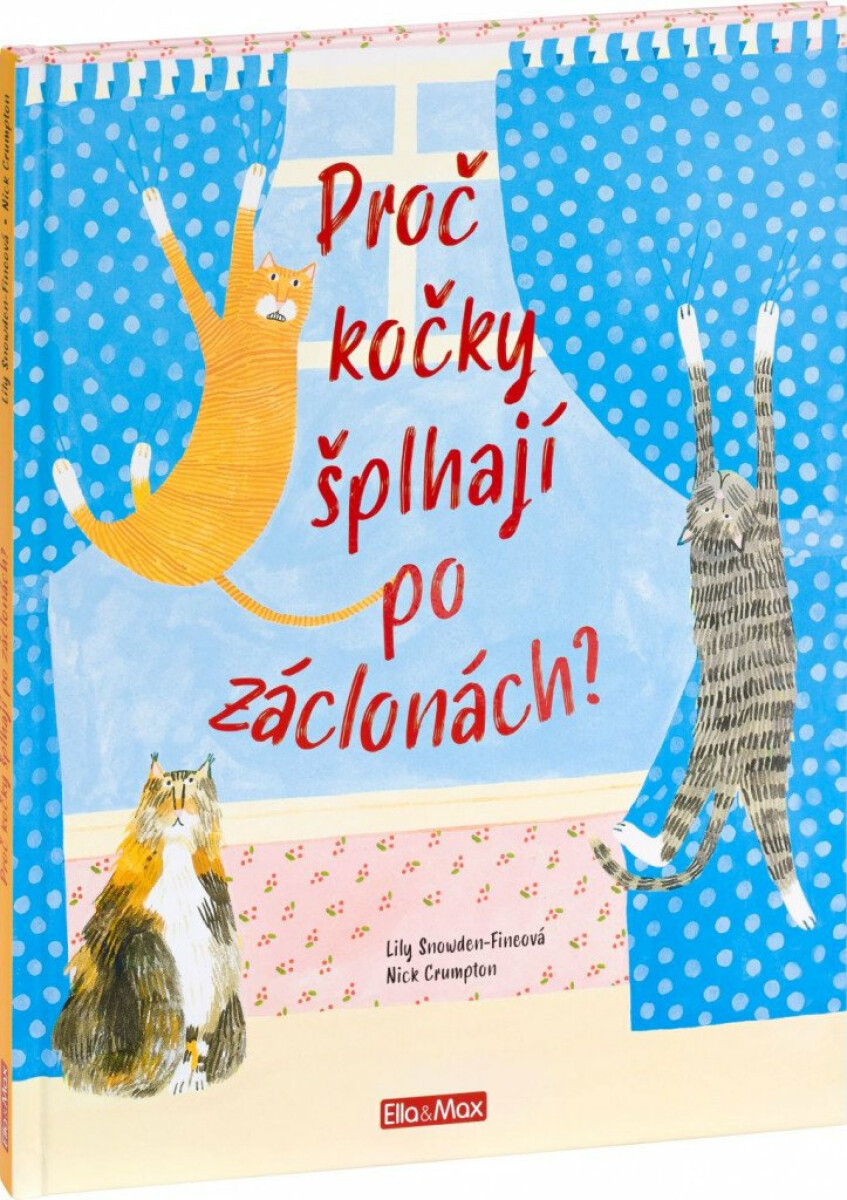 PROČ KOČKY ŠPLHAJÍ PO ZÁCLONÁCH? – Vše o kočkách - Nick Crumpton, Snowden-Fineová Lily
