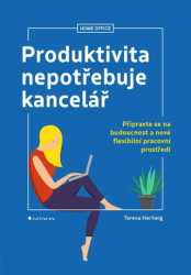 Produktivita nepotřebuje kancelář (Připravte se na budoucnost a nové flexibilní pracovní prostředí) - kniha z kategorie Marketingová komunikace
