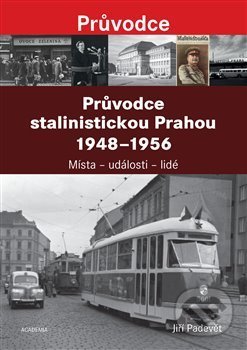 Průvodce stalinistickou Prahou 1948 - 1956 (Místa - události