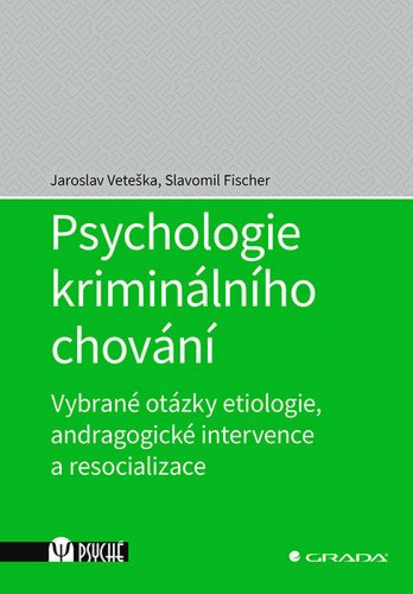 Psychologie kriminálního chování - Vybrané otázky etiologie, andragogické intervence a resocializace - Jaroslav Veteška, Slavomil Fischer