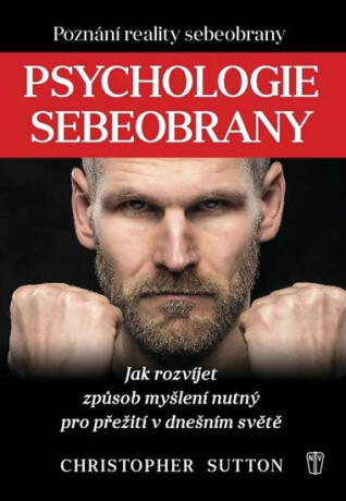 Psychologie sebeobrany - Jak rozvíjet způsob myšlení nutný pro přežití v dnešním světě