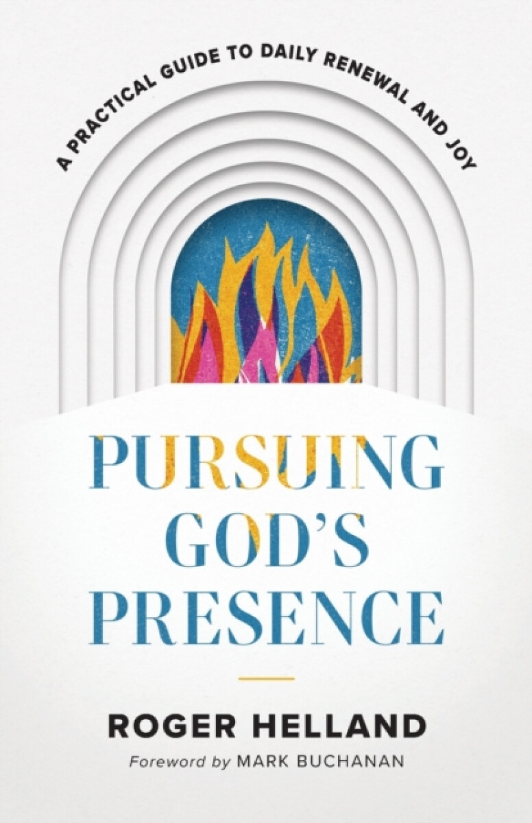 Pursuing God`s Presence â€“ A Practical Guide to Daily Renewal and Joy