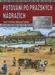 Putování po pražských nádražích (Napojování Prahy na železniční síť) - kniha z kategorie Odborné a naučné