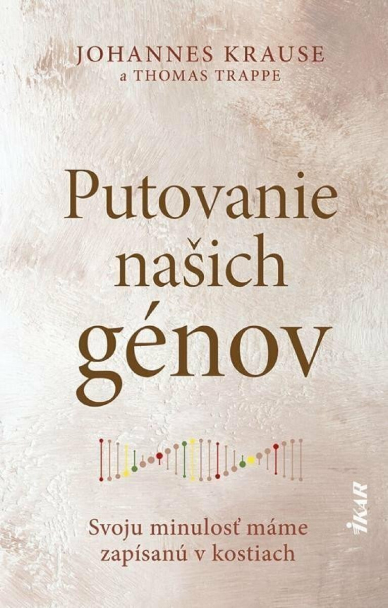 Putovanie našich génov: Svoju minulosť máme zapísanú v kostiach (slovensky) - Thomas Trappe, Johanne Krause