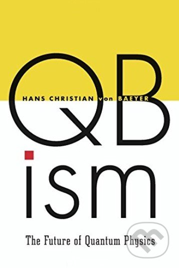 Qbism (The Future of Quantum Physics)