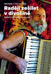 Raději zešílet v divočině (Setkání s šumavskými samotáři) - kniha z kategorie Životopisy