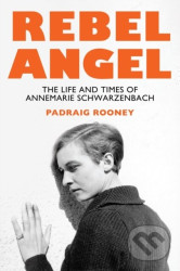Rebel Angel (The Life and Times of Annemarie Schwarzenbach) - kniha z kategorie Životopisy
