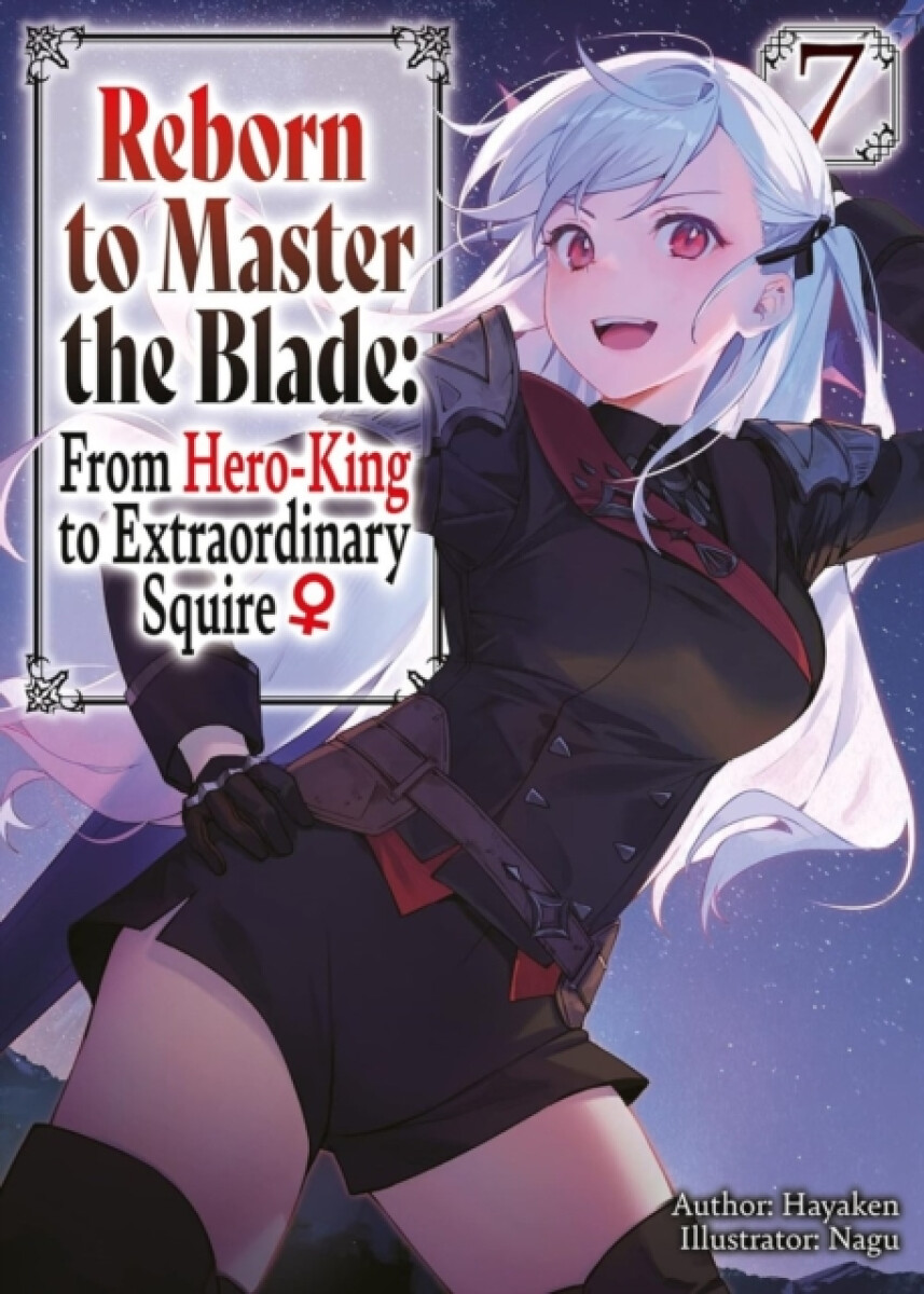Reborn to Master the Blade: From Hero-King to Extraordinary Squire?, Vol. 7 (light novel)