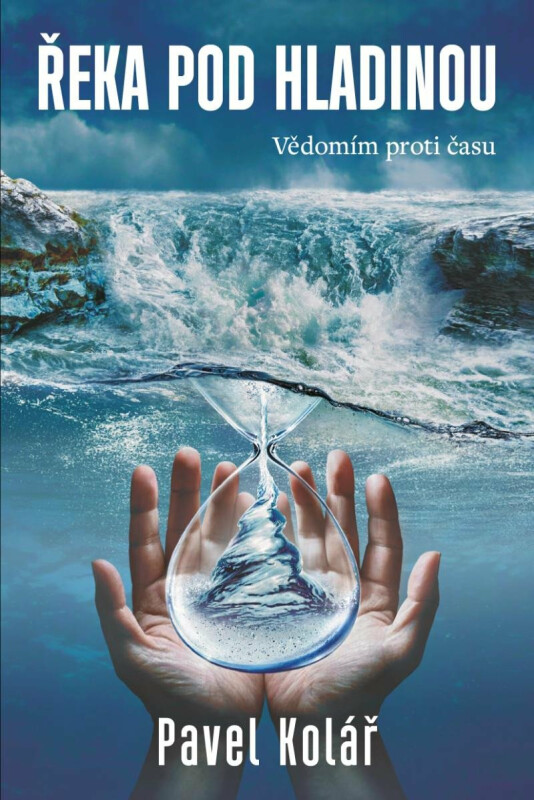 Řeka pod hladinou: Vědomím proti času - Pavel Kolář