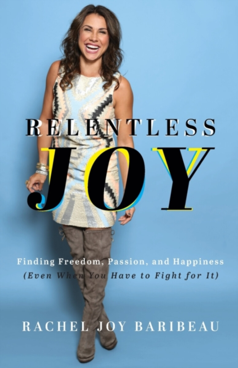Relentless Joy â€“ Finding Freedom, Passion, and Happiness (Even When You Have to Fight for It)