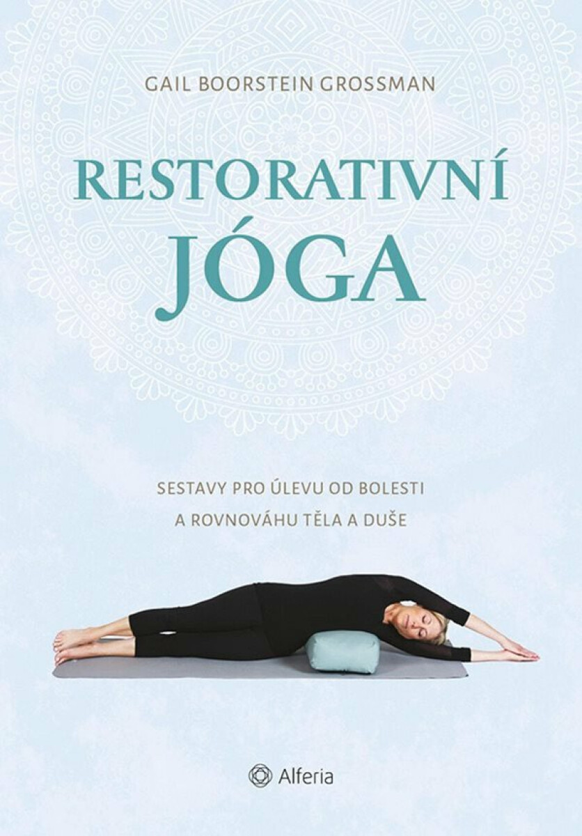 Restorativní jóga - Sestavy pro úlevu od bolesti a rovnováhu těla a duše - Gail Boorstein Grossman