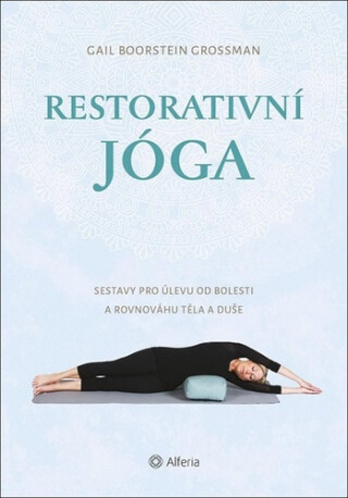 Restorativní jóga - Sestavy pro úlevu od bolesti a rovnováhu těla a duše
