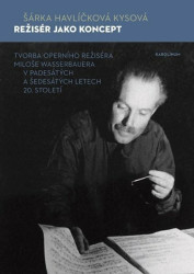 Režisér jako koncept (Tvorba operního režiséra Miloše Wasserbauera v padesátých a šedesátých letech 20. století) - kniha z kategorie Film