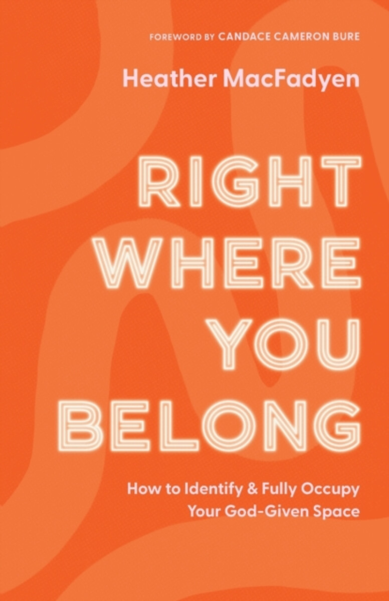 Right Where You Belong â€“ How to Identify and Fully Occupy Your Godâ€“Given Space
