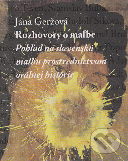 Rozhovory o maľbe (Pohľad na slovenskú maľbu prostredníctvom orálnej histórie) - kniha z kategorie Malířství a sochařství