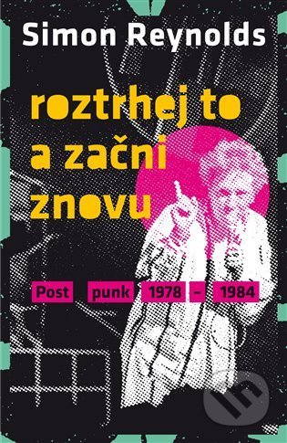 Roztrhej to a začni znovu (Postpunk 1978-1984)
