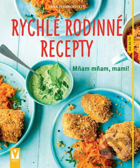 Rychlé rodinné recepty (mňam mňam, mami!)
