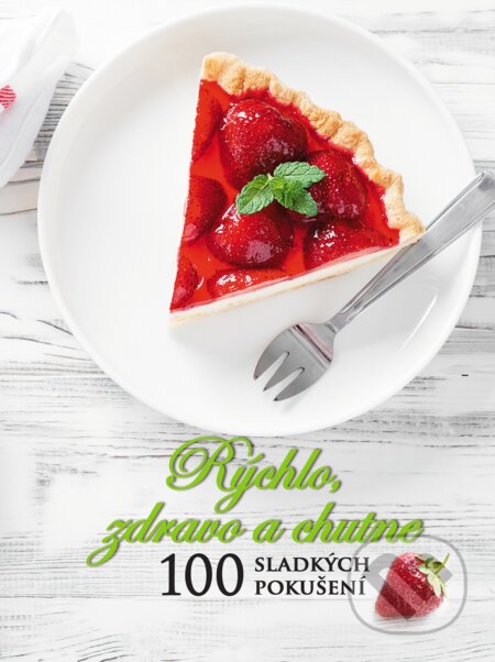 Rýchlo, zdravo a chutne - 100 sladkých pokušení