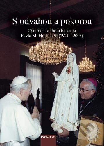 S odvahou a pokorou (Osobnosť a dielo biskupa Pavla M. Hnilicu SJ (1921