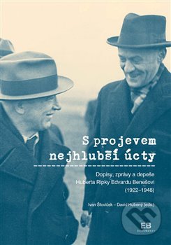 S projevem nejhlubší úcty (Dopisy, zprávy a depeše Huberta Ripky Edvardu Benešovi (1922