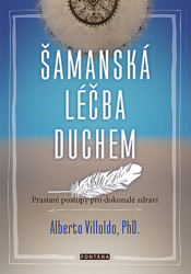 Šamanská léčba duchem (Prastaré postupy pro dokonalé zdraví) - kniha z kategorie Alternativní medicína