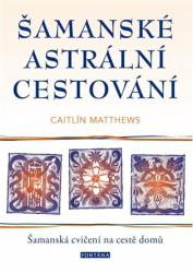 Šamanské astrální cestování (Šamanská cvičení na cestě domů) - kniha z kategorie Magie a okultismus