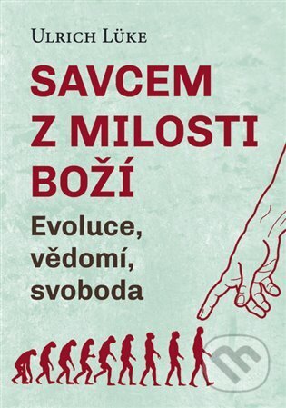 Savcem z milosti Boží (Evoluce, vědomí, svoboda)