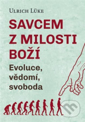 Savcem z milosti Boží (Evoluce, vědomí, svoboda)
