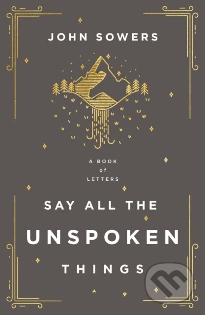 Say All the Unspoken Things (A Book of Letters)