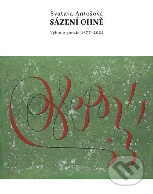 Sázení ohně (Výbor z poezie 1977 - 2022)
