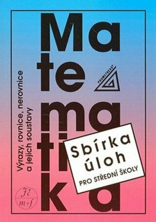 Sbírka úloh pro SŠ – Výrazy, rovnice, nerovnice a jejich soustavy
