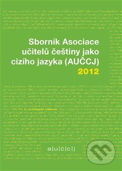 Sborník Asociace učitelů češtiny jako cizího jazyka (AUČCJ) 2012 - kniha z kategorie Jazykové učebnice a slovníky