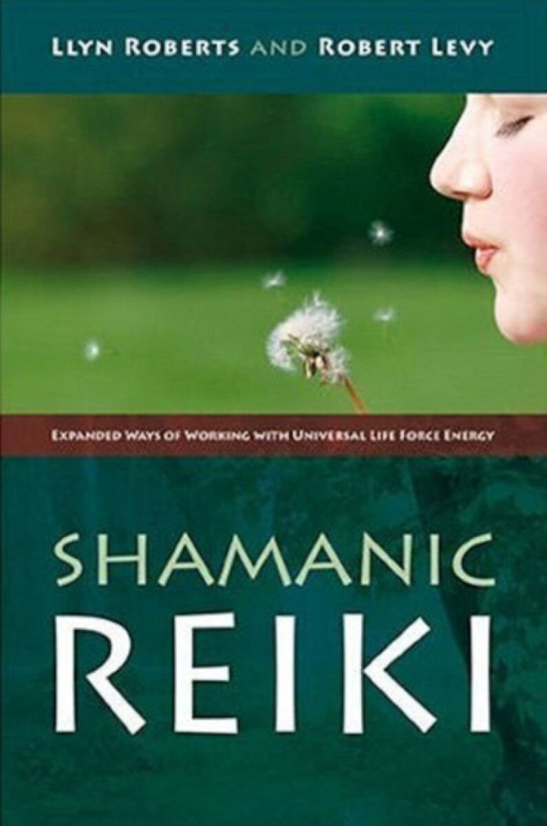 Shamanic Reiki â€“ Expanded Ways of Working with Universal Life Force Energy